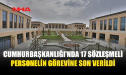 CUMHURBAŞKANLIĞI’NDA 17 SÖZLEŞMELİ PERSONELİN GÖREVİNE SON VERİLDİ