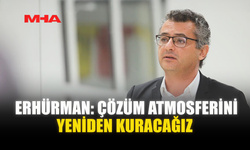 ERHÜRMAN: ÇÖZÜM ATMOSFERİNİ YENİDEN KURACAĞIZ