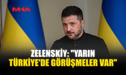ZELENSKİY: "YARIN TÜRKİYE'DE GÖRÜŞMELER VAR"