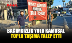 BAĞIMSIZLIK YOLU KAMUSAL TOPLU TAŞIMA TALEP ETTİ