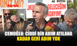 CEMOĞLU: CİDDİ BİR ADIM ATILANA KADAR GERİ ADIM YOK