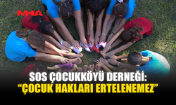 SOS ÇOCUKKÖYÜ DERNEĞİ: “ÇOCUK HAKLARI ERTELENEMEZ”