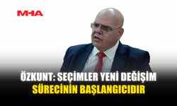 ÖZKUNT: SEÇİMLER YENİ DEĞİŞİM SÜRECİNİN BAŞLANGICIDIR