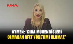OYMEN: “GIDA MÜHENDİSLERİ OLMADAN AFET YÖNETİMİ OLAMAZ”