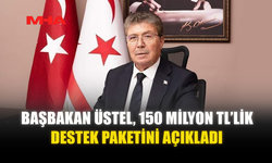BAŞBAKAN ÜSTEL, 150 MİLYON TL’LİK DESTEK PAKETİNİ AÇIKLADI