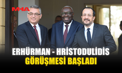 ERHÜRMAN - HRİSTODULİDİS GÖRÜŞMESİ BAŞLADI