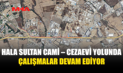HALA SULTAN CAMİ – CEZAEVİ YOLUNDA ÇALIŞMALAR DEVAM EDİYOR