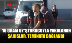 16 GRAM UY*ŞTURUCUYLA YAKALANAN ŞAHISLAR, TEMİNATA BAĞLANDI