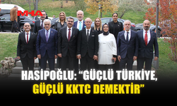 HASİPOĞLU: “GÜÇLÜ TÜRKİYE, GÜÇLÜ KKTC DEMEKTİR”