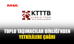 TOPLU TAŞIMACILAR BİRLİĞİ’NDEN YETKİLİLERE ÇAĞRI