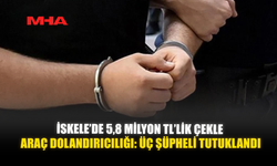 İSKELE’DE 5,8 MİLYON TL’LİK ÇEKLE ARAÇ DOLANDIRICILIĞI: ÜÇ ŞÜPHELİ TUTUKLANDI