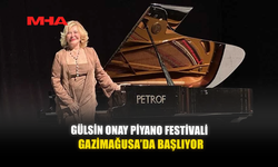 GÜLSİN ONAY PİYANO FESTİVALİ GAZİMAĞUSA’DA BAŞLIYOR