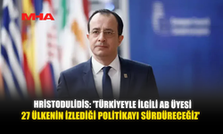 HRISTODULIDIS: 'TÜRKİYEYLE İLGİLİ AB ÜYESİ 27 ÜLKENİN İZLEDİĞİ POLİTİKAYI SÜRDÜRECEĞİZ'