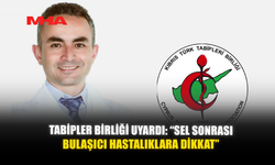 TABİPLER BİRLİĞİ UYARDI: “SEL SONRASI BULAŞICI HASTALIKLARA DİKKAT…”