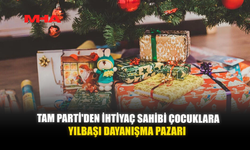 TAM PARTİ'DEN İHTİYAÇ SAHİBİ ÇOCUKLARA YILBAŞI DAYANIŞMA PAZARI