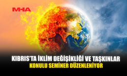 KIBRIS’TA İKLİM DEĞİŞİKLİĞİ VE TAŞKINLAR KONULU SEMİNER DÜZENLENİYOR
