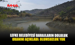 LEFKE BELEDİYESİ BARAJLARIN DOLULUK ORANINI AÇIKLADI: OLUMSUZLUK YOK