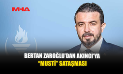 BERTAN ZAROĞLU’DAN AKINCI’YA “MUSTİ” SATAŞMASI