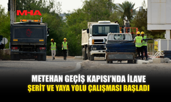 METEHAN GEÇİŞ KAPISI’NDA İLAVE ŞERİT VE YAYA YOLU ÇALIŞMASI BAŞLADI