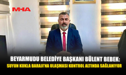 BEYARMUDU BELEDİYE BAŞKANI BÜLENT BEBEK: SUYUN KUKLA BARAJI’NA ULAŞMASI KONTROL ALTINDA SAĞLANIYOR