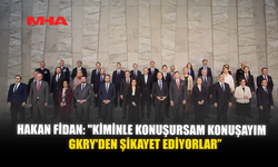 HAKAN FİDAN: "KİMİNLE KONUŞURSAM KONUŞAYIM GKRY'DEN ŞİKAYET EDİYORLAR"