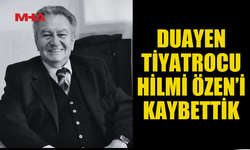 DUAYEN TİYATROCU HİLMİ ÖZEN’İ KAYBETTİK