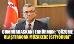 CUMHURBAŞKANI ERHÜRMAN: "ÇÖZÜME ULAŞTIRACAK MÜZAKERE İSTİYORUM"