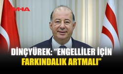 DİNÇYÜREK: “ENGELLİLER İÇİN FARKINDALIK ARTMALI”