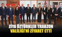 ZİYA ÖZTÜRKLER TRABZON VALİLİĞİ’Nİ ZİYARET ETTİ