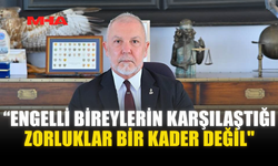 AKPINAR: “ENGELLİ BİREYLERİN KARŞILAŞTIĞI ZORLUKLAR BİR KADER DEĞİL"