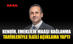 KENDİR, EMEKLİLİK MAAŞI BAĞLANMA TARİHLERİYLE İLGİLİ AÇIKLAMA YAPTI