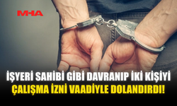 İŞYERİM VAR, ÇALIŞMA İZNİ YAPARIM DEDİ İKİ KİŞİYİ DOLANDIRDI