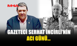 GAZETECİ SERHAT İNCİRLİ'NİN ANNESİ VEFAT ETTİ