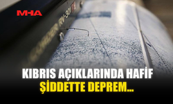 KIBRIS AÇIKLARINDA HAFİF ŞİDDETTE DEPREM…