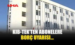 KIB-TEK’TEN ABONELERE BORÇ UYARISI...