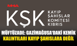 MÜFTÜZADE: GAZİMAĞUSA‘DAKİ KEMİK KALINTILARI KAYIP ŞAHISLARA DEĞİL