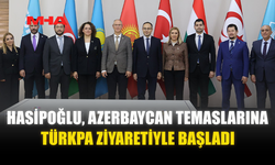 HASİPOĞLU, AZERBAYCAN TEMASLARINA TÜRKPA ZİYARETİYLE BAŞLADI