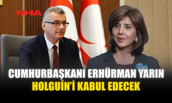 CUMHURBAŞKANI ERHÜRMAN YARIN HOLGUÍN’İ KABUL EDECEK