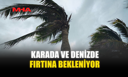 KARADA VE DENİZDE FIRTINA BEKLENİYOR