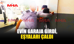 EVİN GARAJA GİRDİ, EŞYALARI ÇALDI