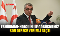 ERHÜRMAN: HOLGUÍN İLE GÖRÜŞMEMİZ SON DERECE VERİMLİ GEÇTİ