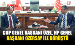 CHP GENEL BAŞKANI ÖZEL, HP GENEL BAŞKANI ÖZERSAY İLE GÖRÜŞTÜ