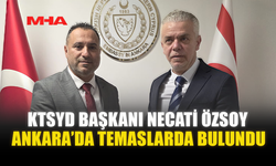 KTSYD BAŞKANI NECATİ ÖZSOY ANKARA’DA TEMASLARDA BULUNDU