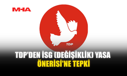 TDP'DEN İSG (DEĞİŞİKLİK) YASA ÖNERİSİ'NE TEPKİ