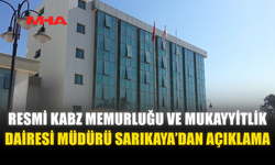 RESMİ KABZ MEMURLUĞU VE MUKAYYİTLİK DAİRESİ MÜDÜRÜ SARIKAYA’DAN AÇIKLAMA