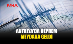 ANTALYA'DA DEPREM MEYDANA GELDİ