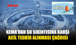 KEMA'DAN SU SIKINTISINA KARŞI ACİL TEDBİR ALINMASI ÇAĞRISI