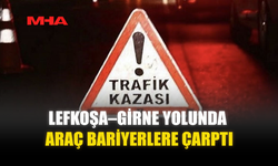 LEFKOŞA–GİRNE YOLUNDA ARAÇ BARİYERLERE ÇARPTI