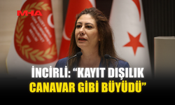 İNCİRLİ: “KAYIT DIŞILIK CANAVAR GİBİ BÜYÜDÜ”