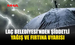 LAÇ BELEDİYESİ'NDEN ŞİDDETLİ YAĞIŞ VE FIRTINA UYARISI